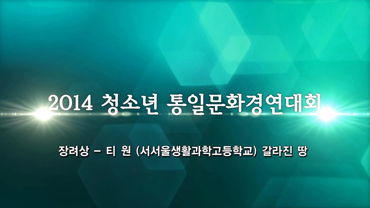 청소년 통일문화 경연대회(2014)-장려상 티원(서서울과학고) [갈라진 땅]